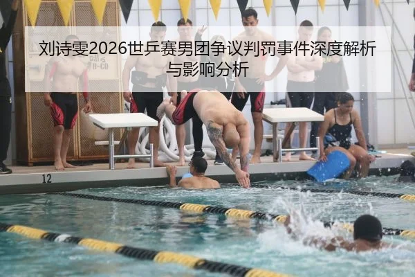 刘诗雯2026世乒赛男团争议判罚事件深度解析与影响分析
