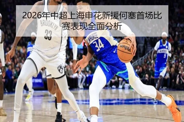 2026年中超上海申花新援何塞首场比赛表现全面分析